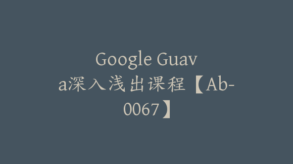 Google Guava深入浅出课程【Ab-0067】